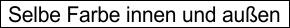 Selbe Farbe innen und außen